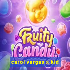 carol vargas x kid